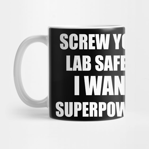 SCREW YOUR LAB SAFETY I WANT SUPERPOWERS by Jhonson30